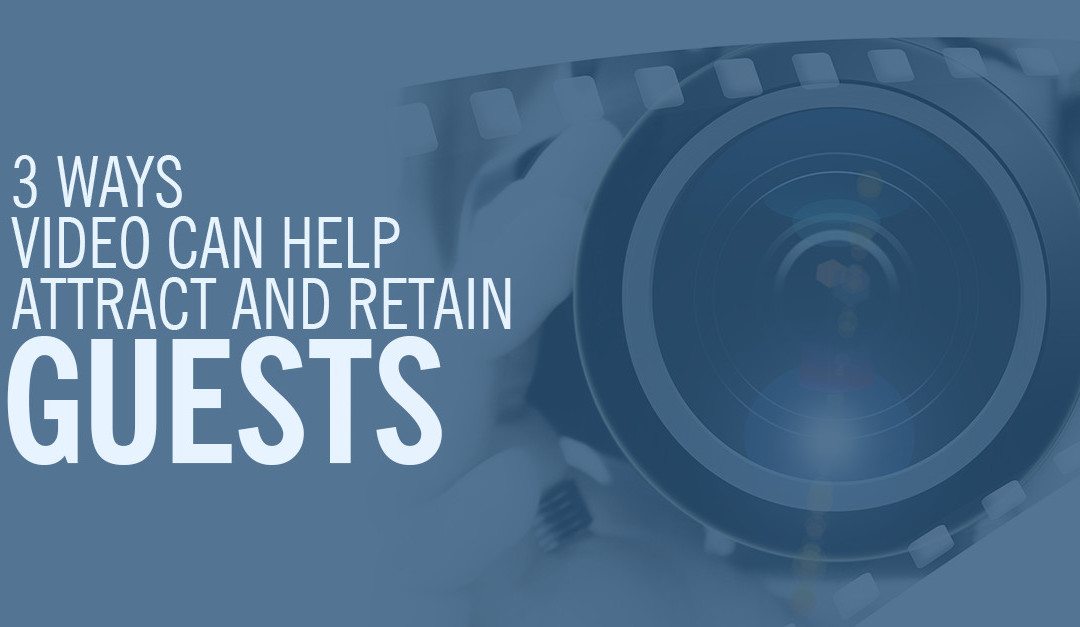 3 Ways Video Can Help Attract And Retain Guests