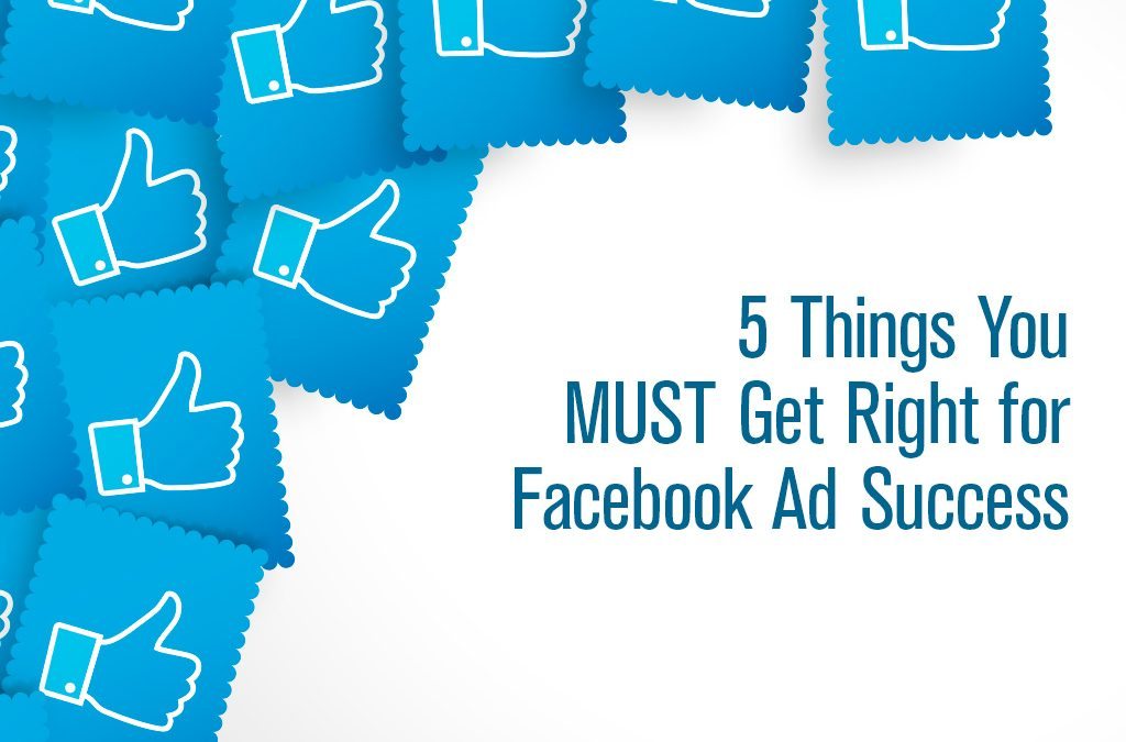 5 Things You MUST Get Right for Facebook Ad Success