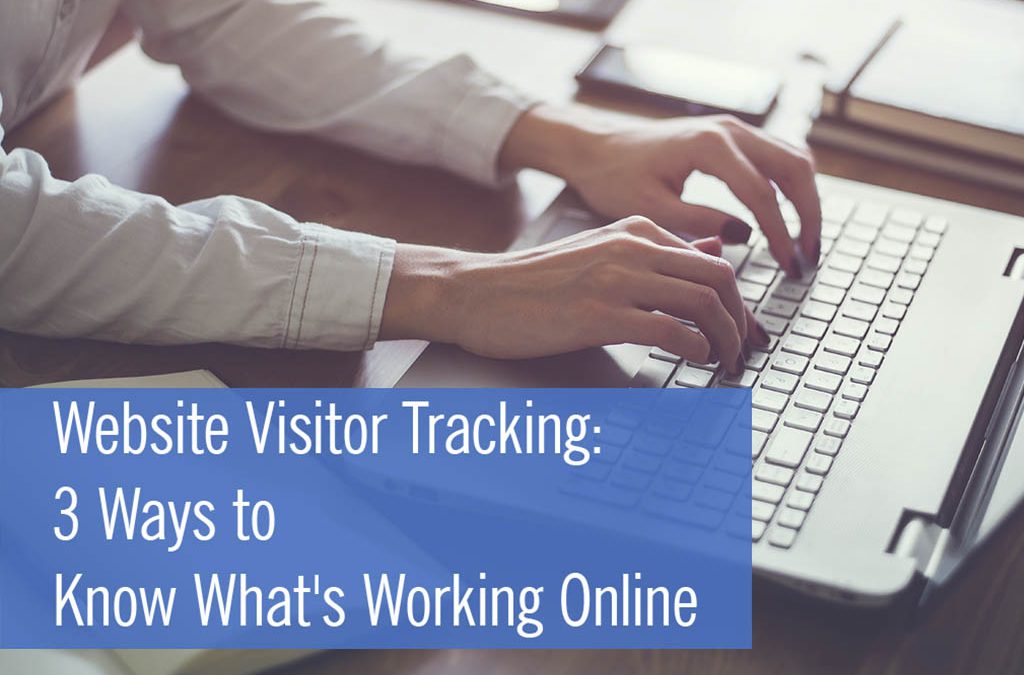 Website Visitor Tracking: 3 Ways to Know What’s Working Online